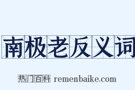 南极老反义词是什么意思的图片